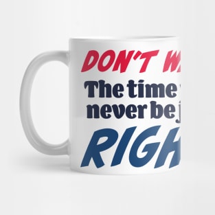 Don’t wait. The time will never be just right Mug